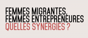 Femmes migrantes, femmes entrepreneures quelles synergies